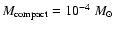 $M_{\rm compact}=10^{-4}~M_\odot$