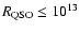 $R_{\rm QSO}\le 10^{13}$