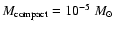 $M_{\rm compact}=10^{-5}~M_\odot$