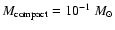 $M_{\rm compact}=10^{-1}~M_\odot$