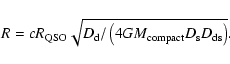\begin{displaymath}R=cR_{\rm QSO}\sqrt{D_{\rm d}/\left(4GM_{\rm compact}D_{\rm s}D_{\rm ds}\right)}.
\end{displaymath}