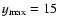 $y_{\rm max}=15$
