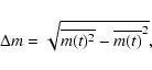 \begin{displaymath}\Delta m=\sqrt{\overline{m(t)^2}-\overline{m(t)}^2},
\end{displaymath}