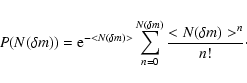 \begin{displaymath}P(N(\delta m))={\rm e}^{-<N(\delta m)>}\sum_{n=0}^{N(\delta m)} \frac{<N(\delta m)>^n}{n!}\cdot
\end{displaymath}