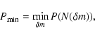 \begin{displaymath}P_{\rm min}=\min_{\delta m} P(N(\delta m)),
\end{displaymath}