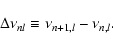 \begin{displaymath}\Delta\nu_{nl} \equiv \nu_{n{+}1,l} - \nu_{n,l} .
\end{displaymath}