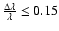$\frac{\Delta \lambda}{\lambda} \le 0.15$