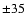 $\pm 35$