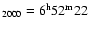 $_{2000} = 6^{\rm h} 52^{\rm m} 22$