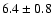 $6.4 \pm 0.8$