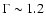 $\Gamma\sim 1.2$