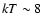$kT \sim 8$