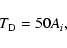 \begin{displaymath}T_{\rm D}=50A_i,
\end{displaymath}