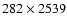 $282\times2539$