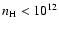 $n_{\rm H}<10^{12}$
