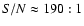 $S/N \approx 190:1$