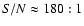 $S/N\approx 180:1$