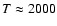 $T\approx 2000$