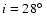 $i=28\hbox{$^\circ$ }$