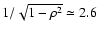 $1/\sqrt{1 - \rho^2} \simeq 2.6$