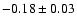 $-0.18 \pm 0.03$