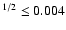 $^{1/2} \leq 0.004$