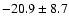 $-20.9 \pm 8.7$
