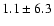 $ 1.1 \pm 6.3$