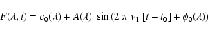 \begin{displaymath}F(\lambda,t) = c_0(\lambda) + A(\lambda)~\sin{(2~\pi~\nu_1~[t - t_0] + \phi_0 (\lambda))}
\end{displaymath}