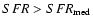 $SFR> {SFR}_{\rm med}$
