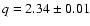 $q=2.34\pm 0.01$