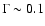 $\Gamma \sim 0.1$