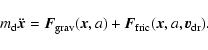 \begin{displaymath}m_{\rm d}\ddot{\vec{x}} = \vec{F}_{\rm grav}(\vec{x},a) + \vec{F}_{\rm fric}(\vec{x},a,\vec{v}_{\rm dr}) .
\end{displaymath}