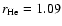 $r_{\rm He}=1.09$