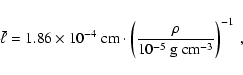\begin{displaymath}\bar{\ell} = 1.86 \times 10^{-4}~{\rm cm}
\cdot \left(\frac{\rho}{\rm 10^{-5}~g~cm^{-3}}\right)^{-1} \ ,
\end{displaymath}