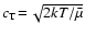 $c_{\rm T}\!=\!\sqrt{2kT/\bar{\mu}}$