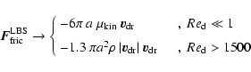 \begin{displaymath}\vec{F}^{\rm LBS}_{\rm fric} \to \left\{\begin{array}{ll}
- ...
...ec{v}_{\rm dr}
& \quad ,~Re_{\rm d} > 1500 \end{array}\right.
\end{displaymath}