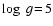 $\log~g\!=\!5$