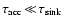 $\tau_{\rm acc}\!\ll\!\tau_{\rm sink}$