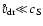 $v_{\rm
dr}{\scriptstyle^{\hspace{-2.1ex}^{\circ}\ }}\ll\!c_{\rm S}$