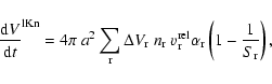 \begin{displaymath}{\frac{{\rm d}V}{{\rm d}t}}^{\rm lKn} =
4\pi~a^2 \sum\limit...
..._{\rm r}
\alpha_{\rm r} \left(1-\frac{1}{S_{\rm r}}\right) ,
\end{displaymath}