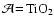 $\cal{A}\!=\!\rm
TiO_2$