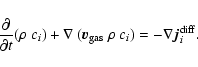 \begin{displaymath}\frac{{\rm\partial} }{{\rm\partial} t}(\rho~c_i) + \nabla~(\vec{v}_{\rm gas}~\rho~c_i) = - \nabla \vec{j}^{\rm diff}_i.
\end{displaymath}