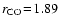 $r_{\rm CO}\!=\!1.89$