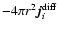 $-4\pi
r^2 \vec{j}^{\rm diff}_i$