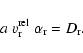 \begin{displaymath}a~v^{\rm rel}_{\rm r}~\alpha_{\rm r} = D_{\rm r} .
\end{displaymath}
