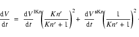 \begin{displaymath}\frac{{\rm d}V}{{\rm d}t} ~=~ {\frac{{\rm d}V}{{\rm d}t}}^{\r...
...{\rm d}t}}^{\rm sKn}\!\!
\left(\frac{1}{Kn'+1}\right)^2 \cdot
\end{displaymath}