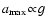 $a_{\rm max}\!\propto\!g$
