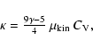 \begin{displaymath}\kappa = {\textstyle\frac{9\gamma-5}{4}}~\mu_{\rm kin}~C_{\rm V} ,
\end{displaymath}