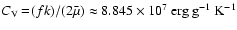 $C_{\rm
V}\!=\!(fk)/(2\bar{\mu})\approx 8.845\times 10^7~\rm erg~g^{-1}~K^{-1}$